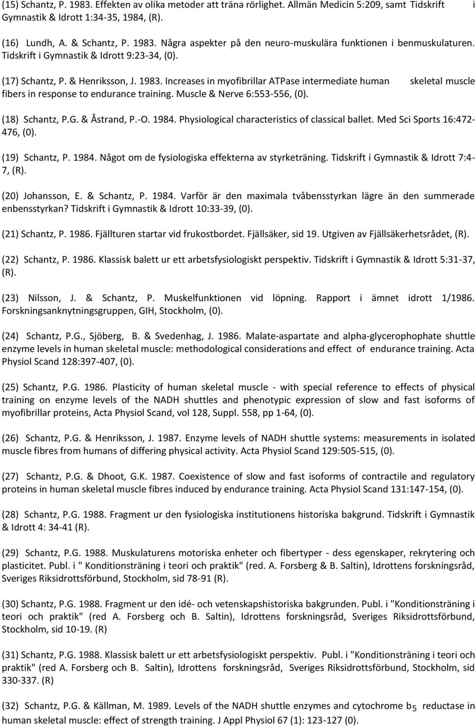 Muscle & Nerve 6:553-556, (0). (18) Schantz, P.G. & Åstrand, P.-O. 1984. Physiological characteristics of classical ballet. Med Sci Sports 16:472-476, (0). (19) Schantz, P. 1984. Något om de fysiologiska effekterna av styrketräning.