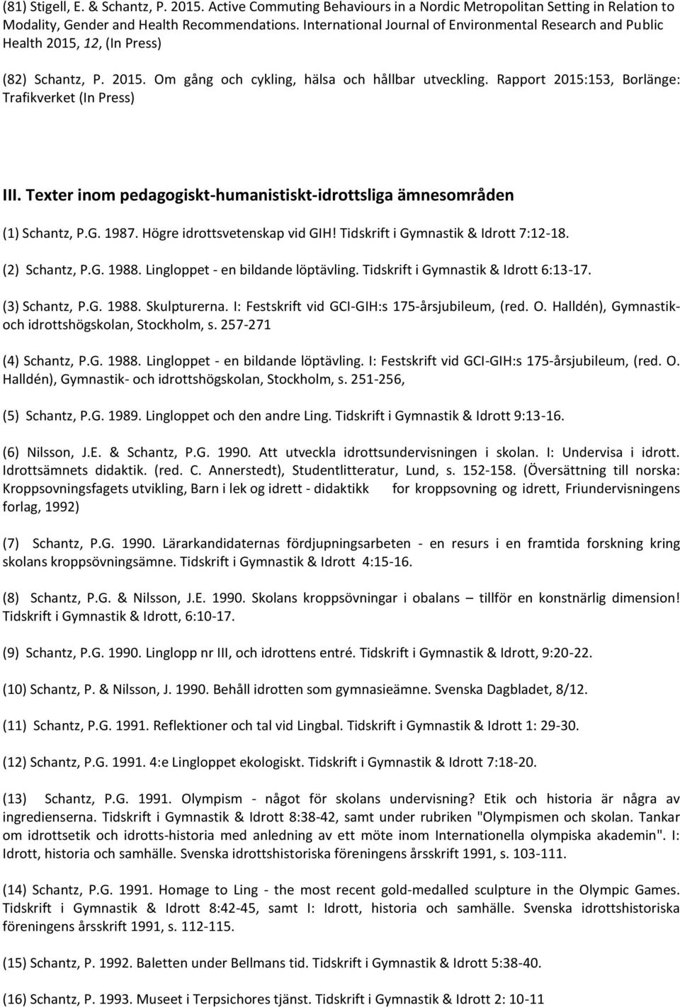 Rapport 2015:153, Borlänge: Trafikverket (In Press) III. Texter inom pedagogiskt-humanistiskt-idrottsliga ämnesområden (1) Schantz, P.G. 1987. Högre idrottsvetenskap vid GIH!