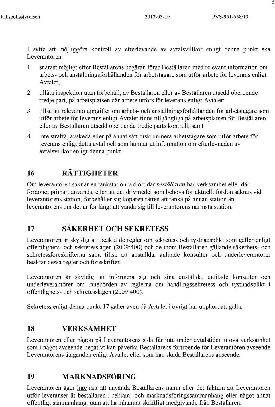 part, på arbetsplatsen där arbete utförs för leverans enligt Avtalet; 3 tillse att relevanta uppgifter om arbets- och anställningsförhållanden för arbetstagare som utför arbete för leverans enligt