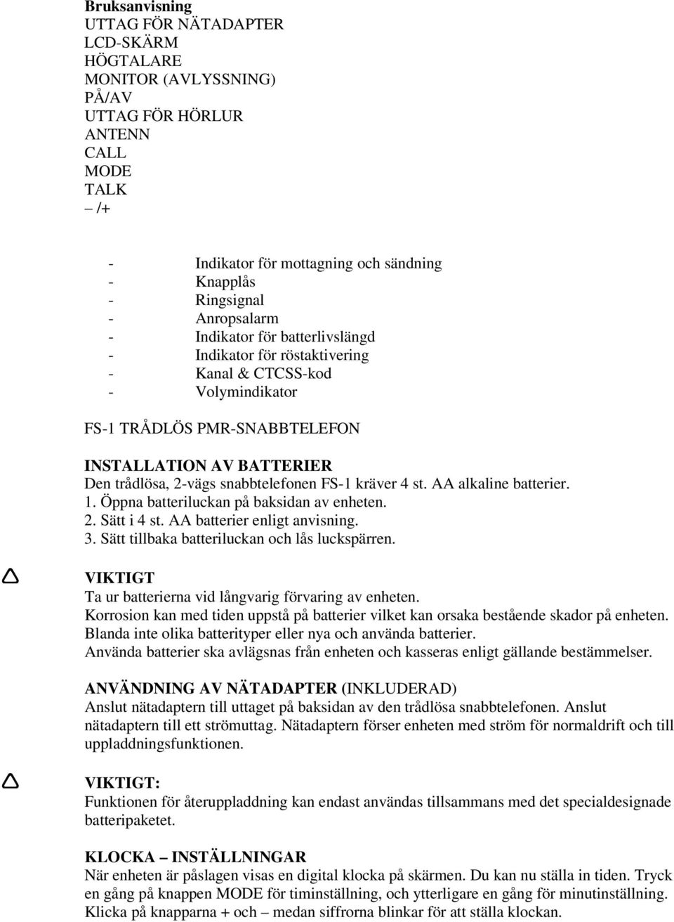 snabbtelefonen FS-1 kräver 4 st. AA alkaline batterier. 1. Öppna batteriluckan på baksidan av enheten. 2. Sätt i 4 st. AA batterier enligt anvisning. 3.