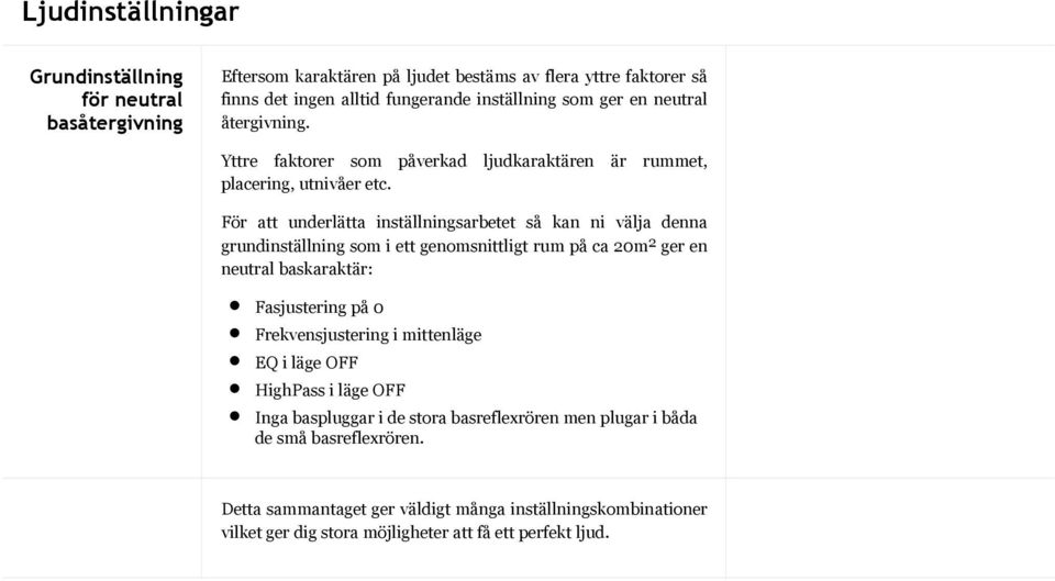 För att underlätta inställningsarbetet så kan ni välja denna grundinställning som i ett genomsnittligt rum på ca 20m 2 ger en neutral baskaraktär: Fasjustering på 0