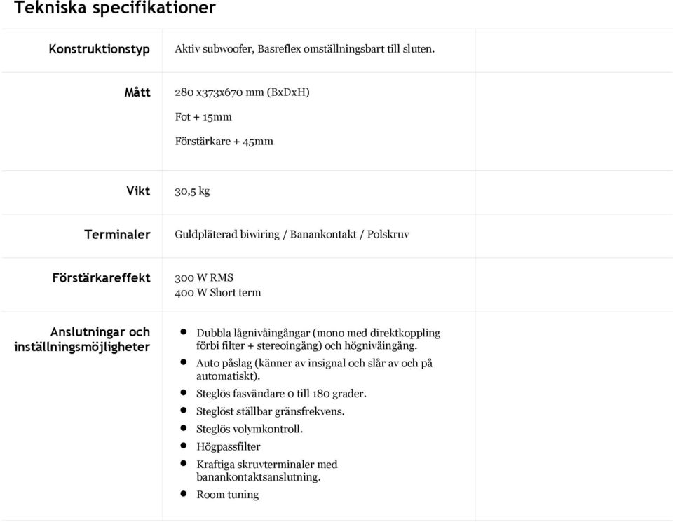 W Short term Anslutningar och inställningsmöjligheter Dubbla lågnivåingångar (mono med direktkoppling förbi filter + stereoingång) och högnivåingång.
