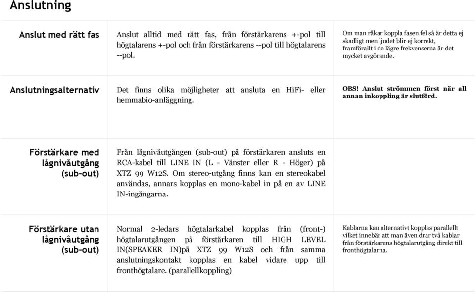 Anslutningsalternativ Det finns olika möjligheter att ansluta en HiFi- eller hemmabio-anläggning. OBS! Anslut strömmen först när all annan inkoppling är slutförd.