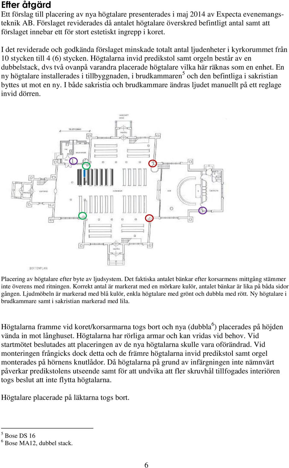 I det reviderade och godkända förslaget minskade totalt antal ljudenheter i kyrkorummet från 10 stycken till 4 (6) stycken.