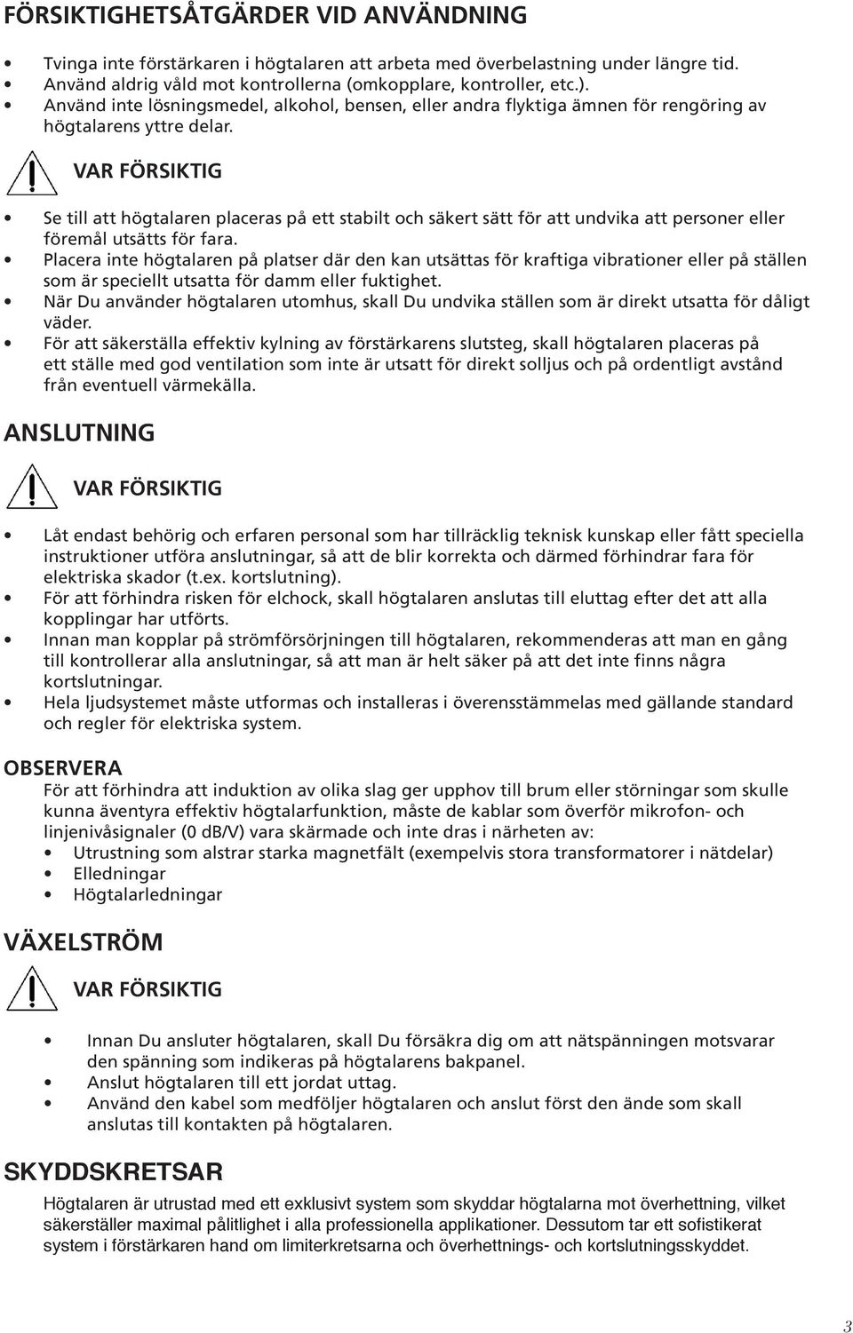 VAR FÖRSIKTIG Se till att högtalaren placeras på ett stabilt och säkert sätt för att undvika att personer eller föremål utsätts för fara.