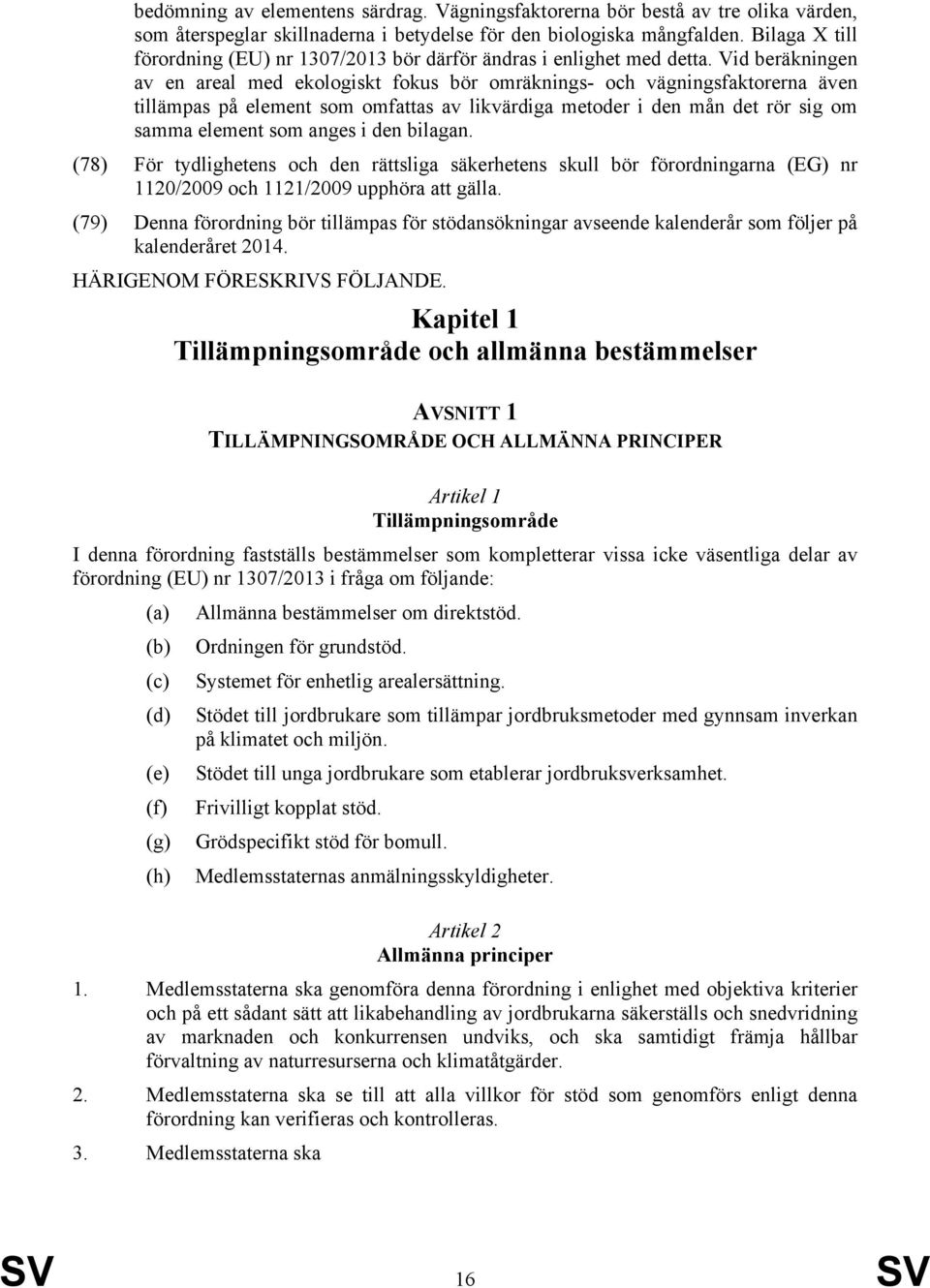 Vid beräkningen av en areal med ekologiskt fokus bör omräknings- och vägningsfaktorerna även tillämpas på element som omfattas av likvärdiga metoder i den mån det rör sig om samma element som anges i