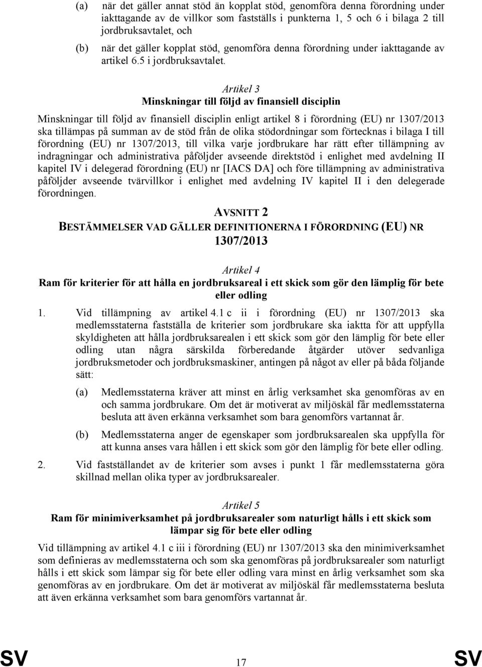 Artikel 3 Minskningar till följd av finansiell disciplin Minskningar till följd av finansiell disciplin enligt artikel 8 i förordning (EU) nr 1307/2013 ska tillämpas på summan av de stöd från de