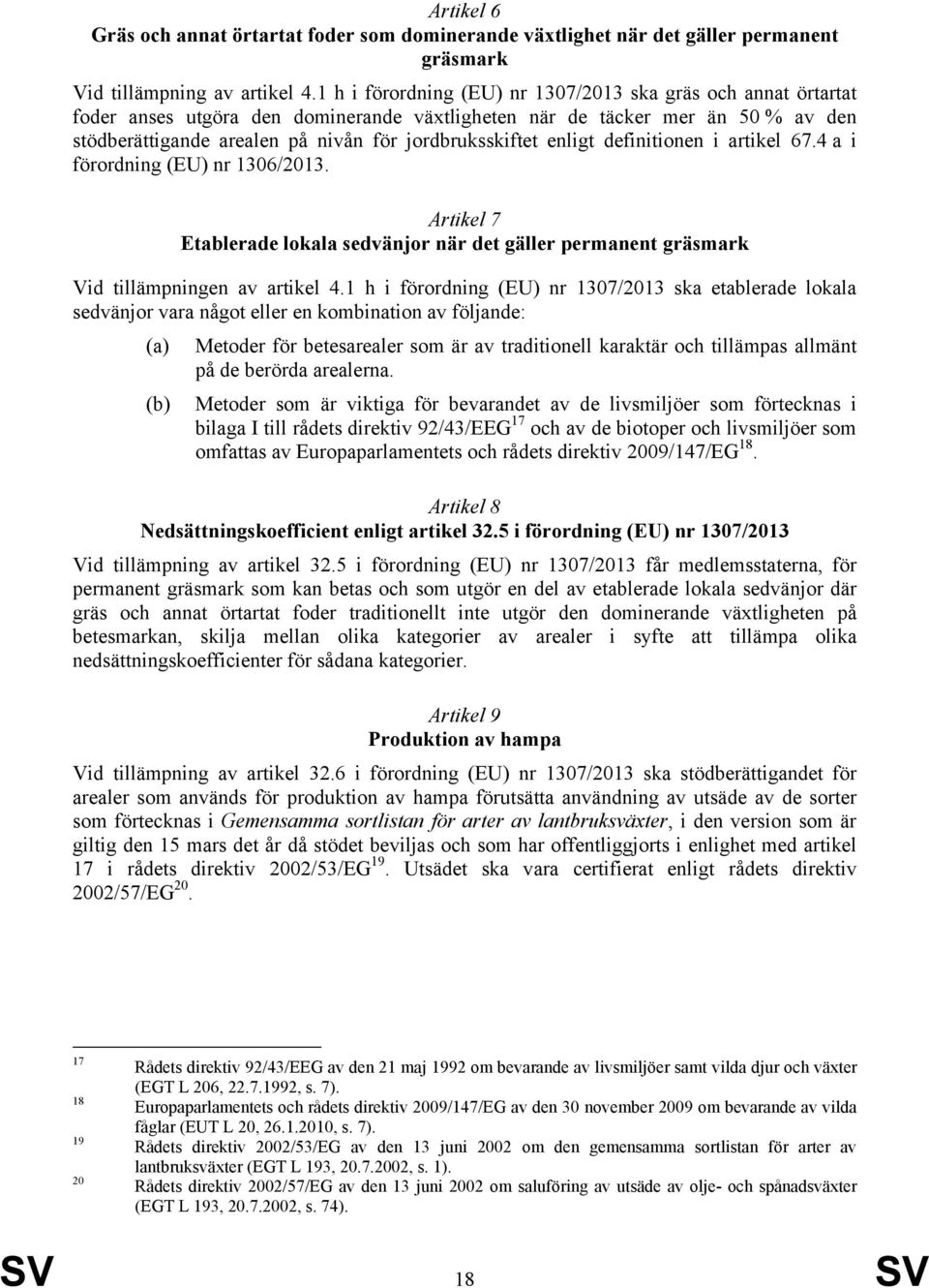 enligt definitionen i artikel 67.4 a i förordning (EU) nr 1306/2013. Artikel 7 Etablerade lokala sedvänjor när det gäller permanent gräsmark Vid tillämpningen av artikel 4.