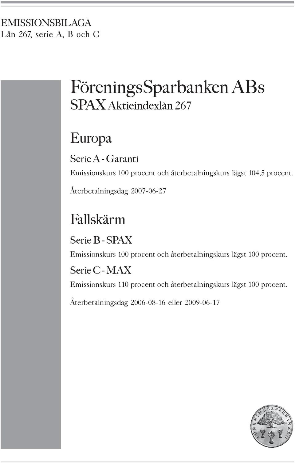 Fallskärm Serie B - SPAX Emissionskurs 100 procent och återbetalningskurs lägst 100 procent Serie C - MAX