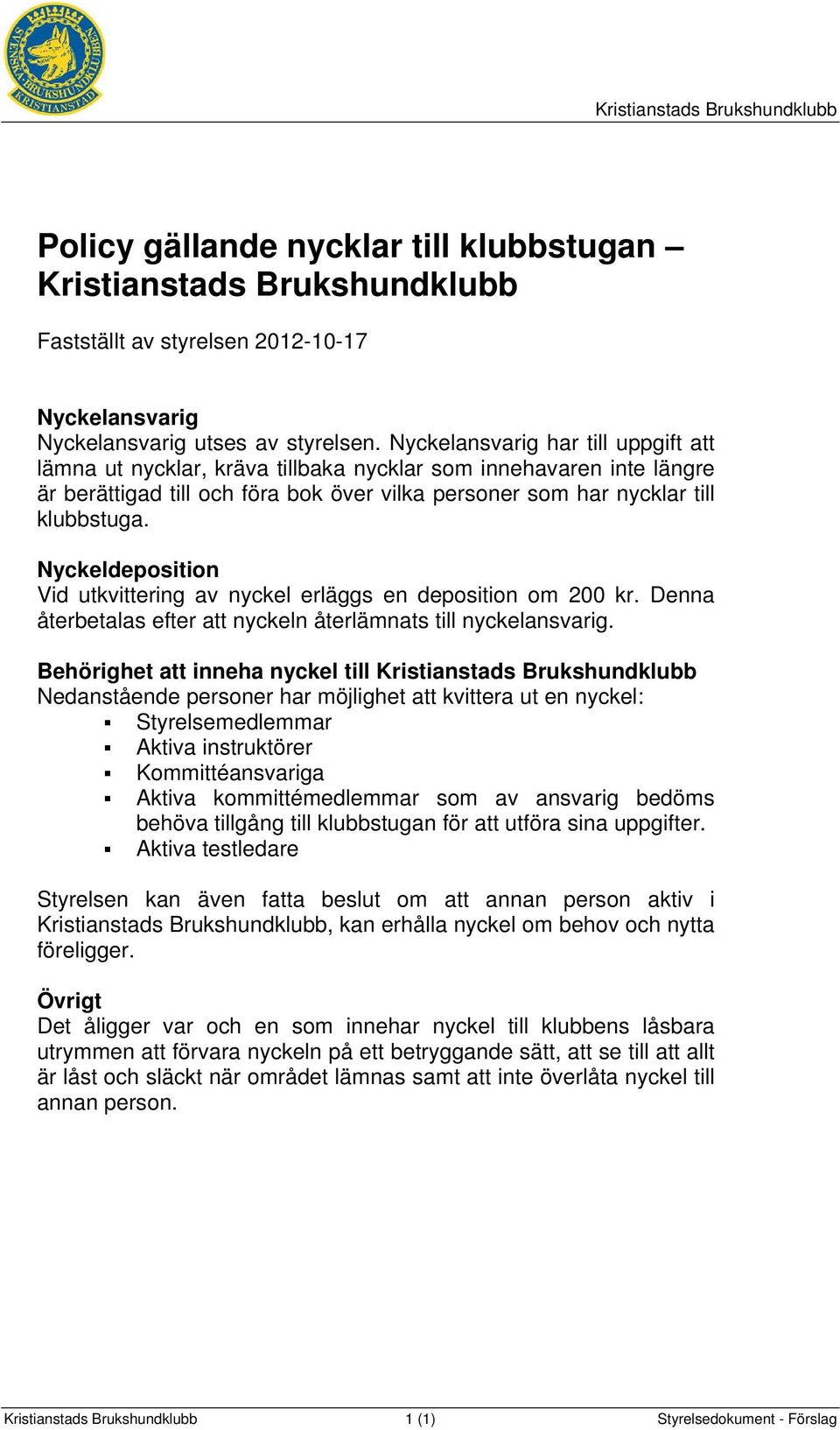 Nyckeldeposition Vid utkvittering av nyckel erläggs en deposition om 200 kr. Denna återbetalas efter att nyckeln återlämnats till nyckelansvarig.