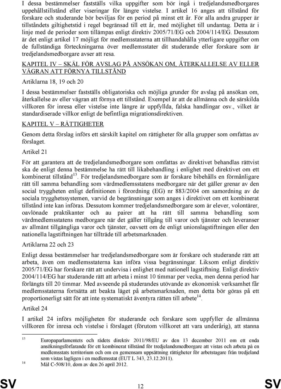 För alla andra grupper är tillståndets giltighetstid i regel begränsad till ett år, med möjlighet till undantag.