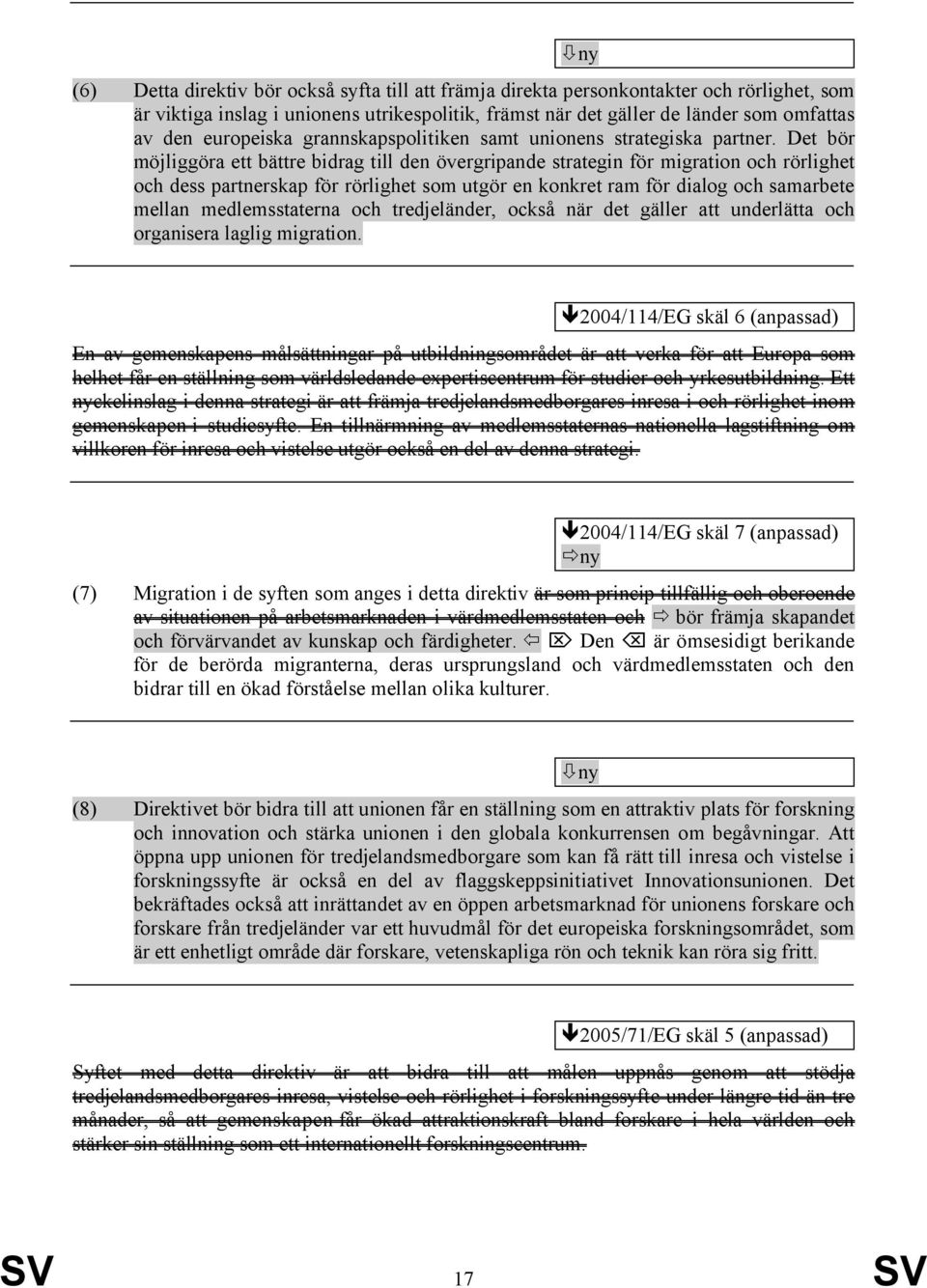 Det bör möjliggöra ett bättre bidrag till den övergripande strategin för migration och rörlighet och dess partnerskap för rörlighet som utgör en konkret ram för dialog och samarbete mellan