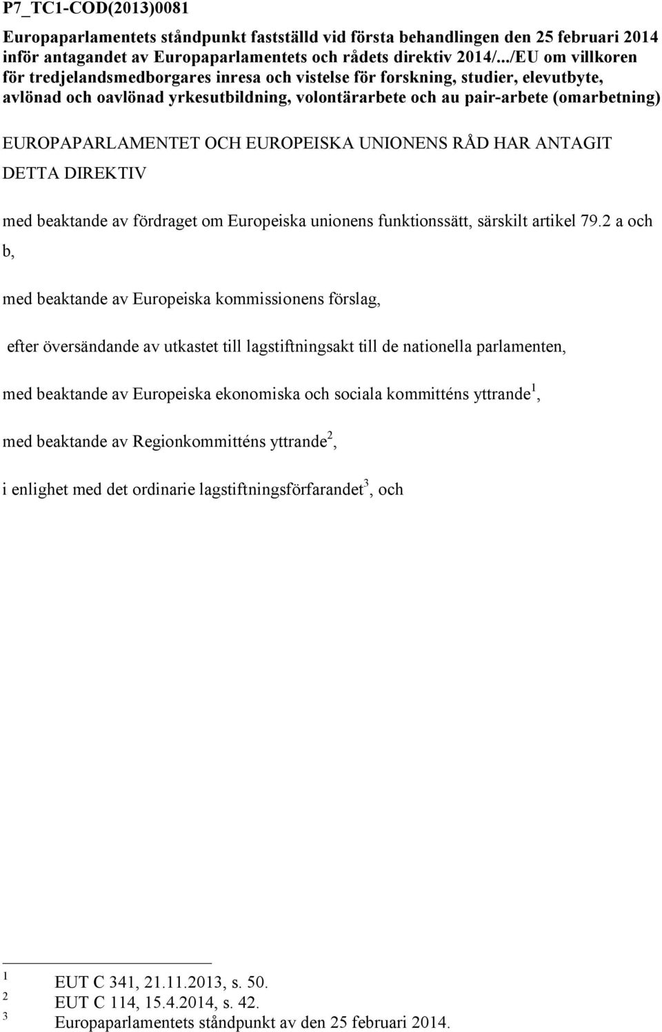 EUROPAPARLAMENTET OCH EUROPEISKA UNIONENS RÅD HAR ANTAGIT DETTA DIREKTIV med beaktande av fördraget om Europeiska unionens funktionssätt, särskilt artikel 79.