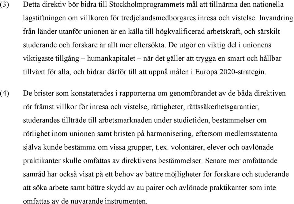 De utgör en viktig del i unionens viktigaste tillgång humankapitalet när det gäller att trygga en smart och hållbar tillväxt för alla, och bidrar därför till att uppnå målen i Europa 2020-strategin.