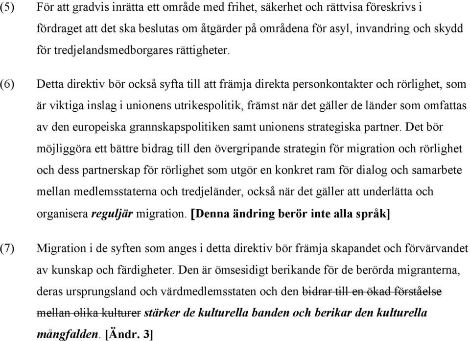 (6) Detta direktiv bör också syfta till att främja direkta personkontakter och rörlighet, som är viktiga inslag i unionens utrikespolitik, främst när det gäller de länder som omfattas av den