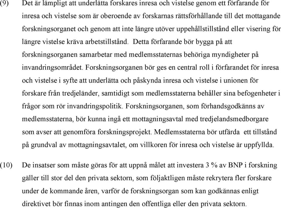 Detta förfarande bör bygga på att forskningsorganen samarbetar med medlemsstaternas behöriga myndigheter på invandringsområdet.