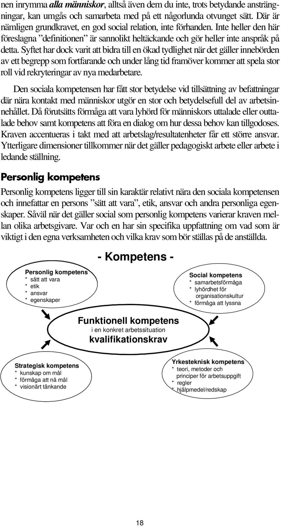 Syftet har dock varit att bidra till en ökad tydlighet när det gäller innebörden av ett begrepp som fortfarande och under lång tid framöver kommer att spela stor roll vid rekryteringar av nya