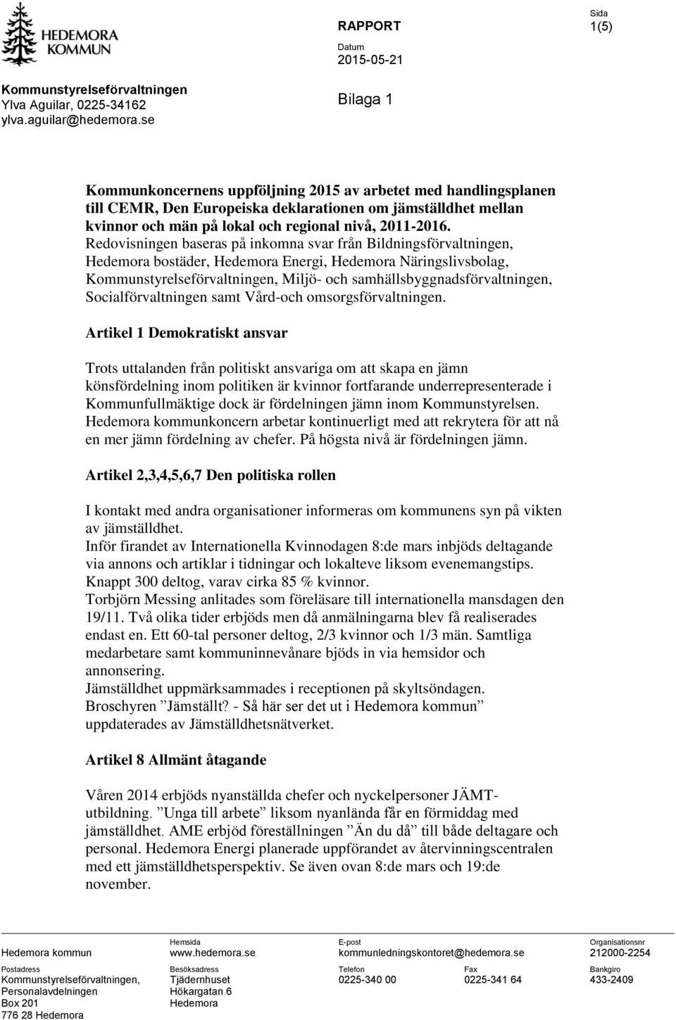 Redovisningen baseras på inkomna svar från Bildningsförvaltningen, Hedemora bostäder, Hedemora Energi, Hedemora Näringslivsbolag, Kommunstyrelseförvaltningen, Miljö- och