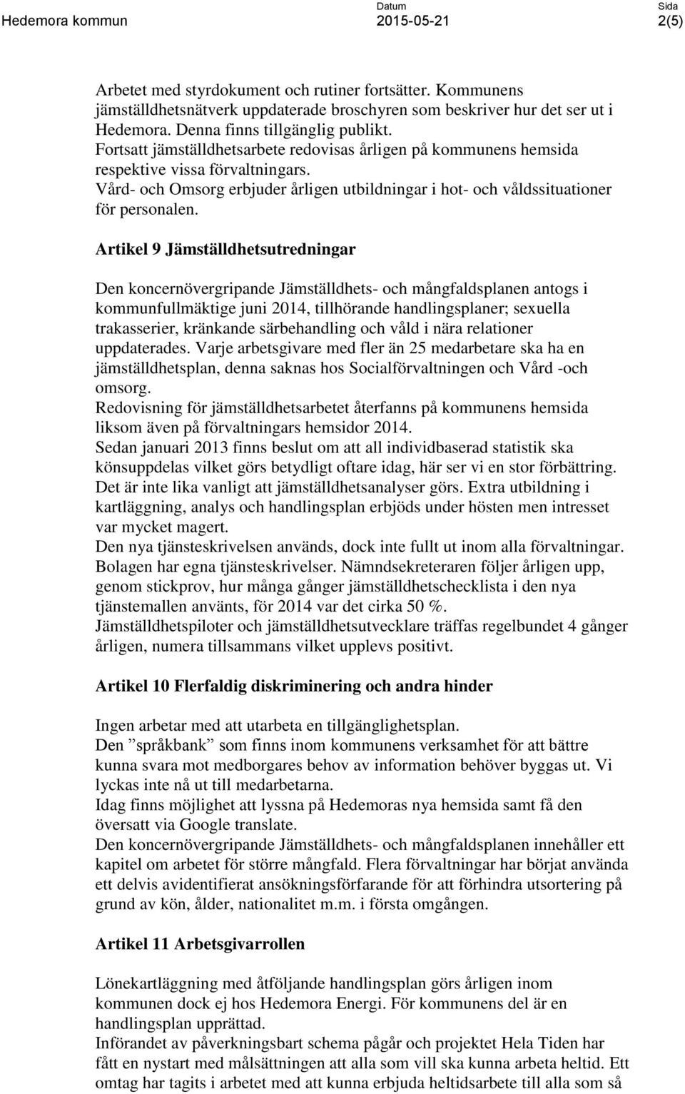 Artikel 9 Jämställdhetsutredningar Den koncernövergripande Jämställdhets- och mångfaldsplanen antogs i kommunfullmäktige juni 2014, tillhörande handlingsplaner; sexuella trakasserier, kränkande