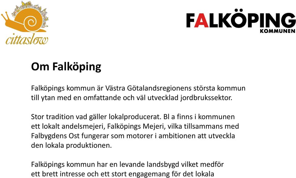 Bl a finns i kommunen ett lokalt andelsmejeri, Falköpings Mejeri, vilka tillsammans med Falbygdens Ost fungerar som