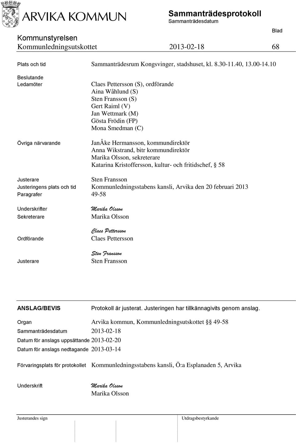 kommundirektör Anna Wikstrand, bitr kommundirektör Marika Olsson, sekreterare Katarina Kristoffersson, kultur- och fritidschef, 58 Justerare Sten Fransson Justeringens plats och tid