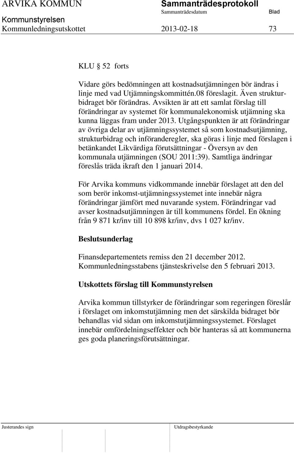 Utgångspunkten är att förändringar av övriga delar av utjämningssystemet så som kostnadsutjämning, strukturbidrag och införanderegler, ska göras i linje med förslagen i betänkandet Likvärdiga