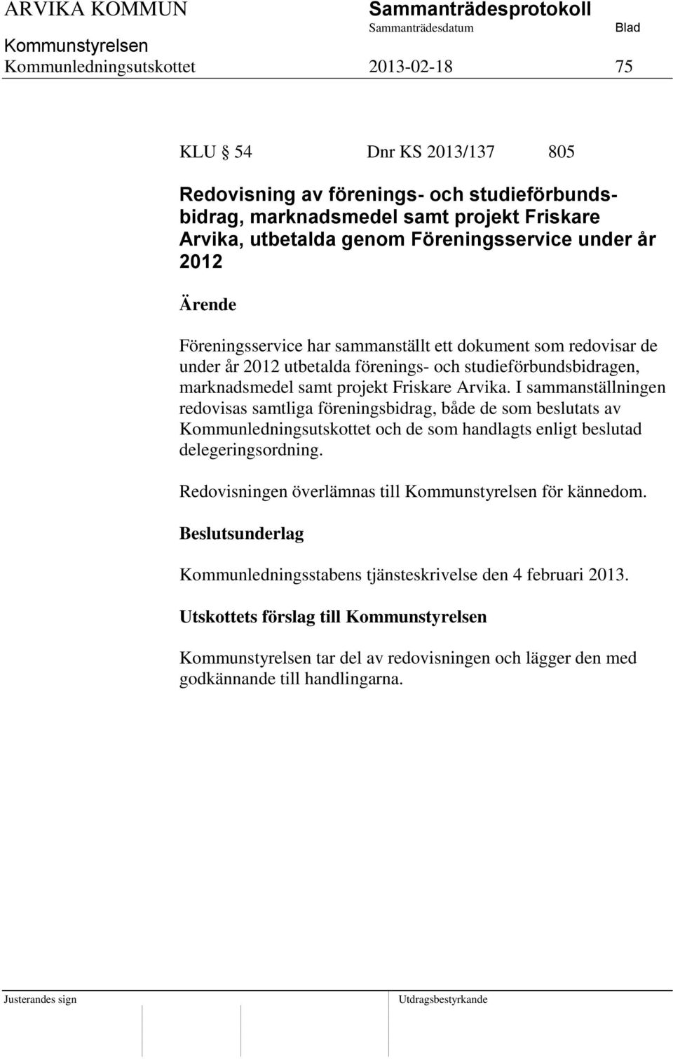 Friskare Arvika. I sammanställningen redovisas samtliga föreningsbidrag, både de som beslutats av Kommunledningsutskottet och de som handlagts enligt beslutad delegeringsordning.