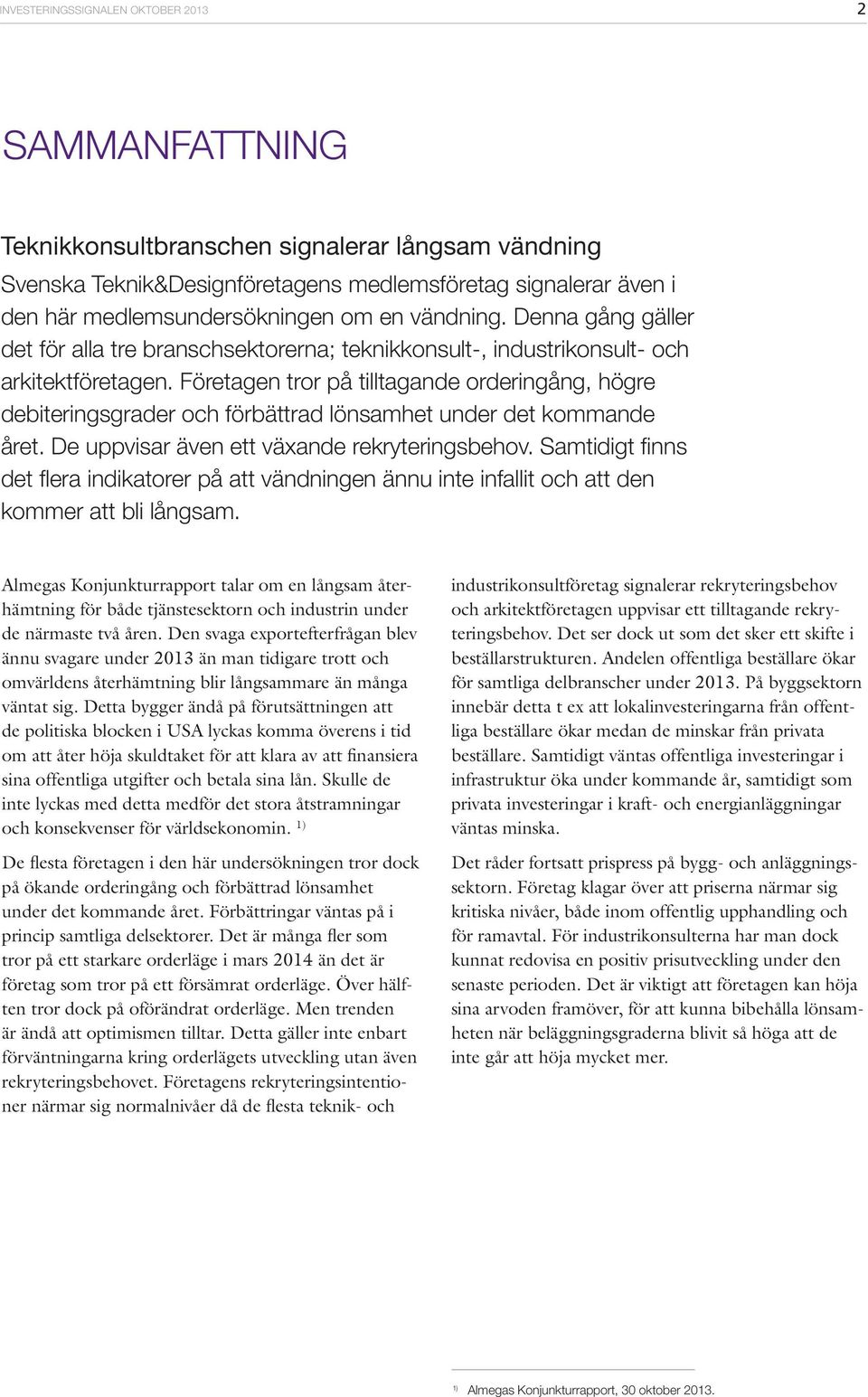 Företagen tror på tilltagande orderingång, högre debiteringsgrader och förbättrad lönsamhet under det kommande året. De uppvisar även ett växande rekryteringsbehov.