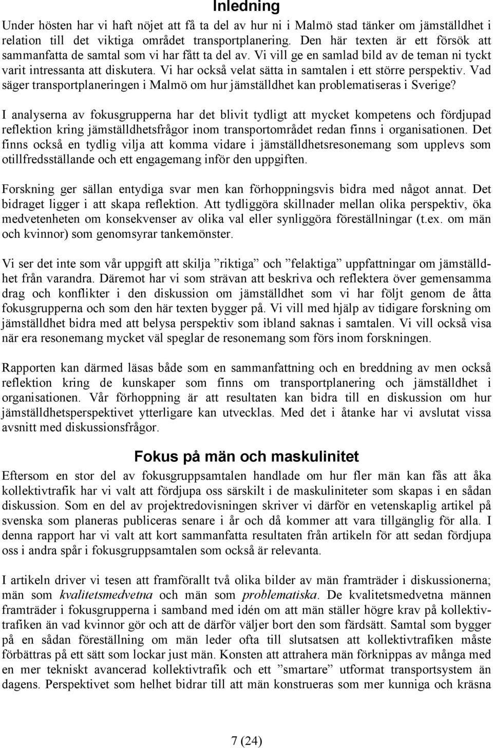 Vi har också velat sätta in samtalen i ett större perspektiv. Vad säger transportplaneringen i Malmö om hur jämställdhet kan problematiseras i Sverige?