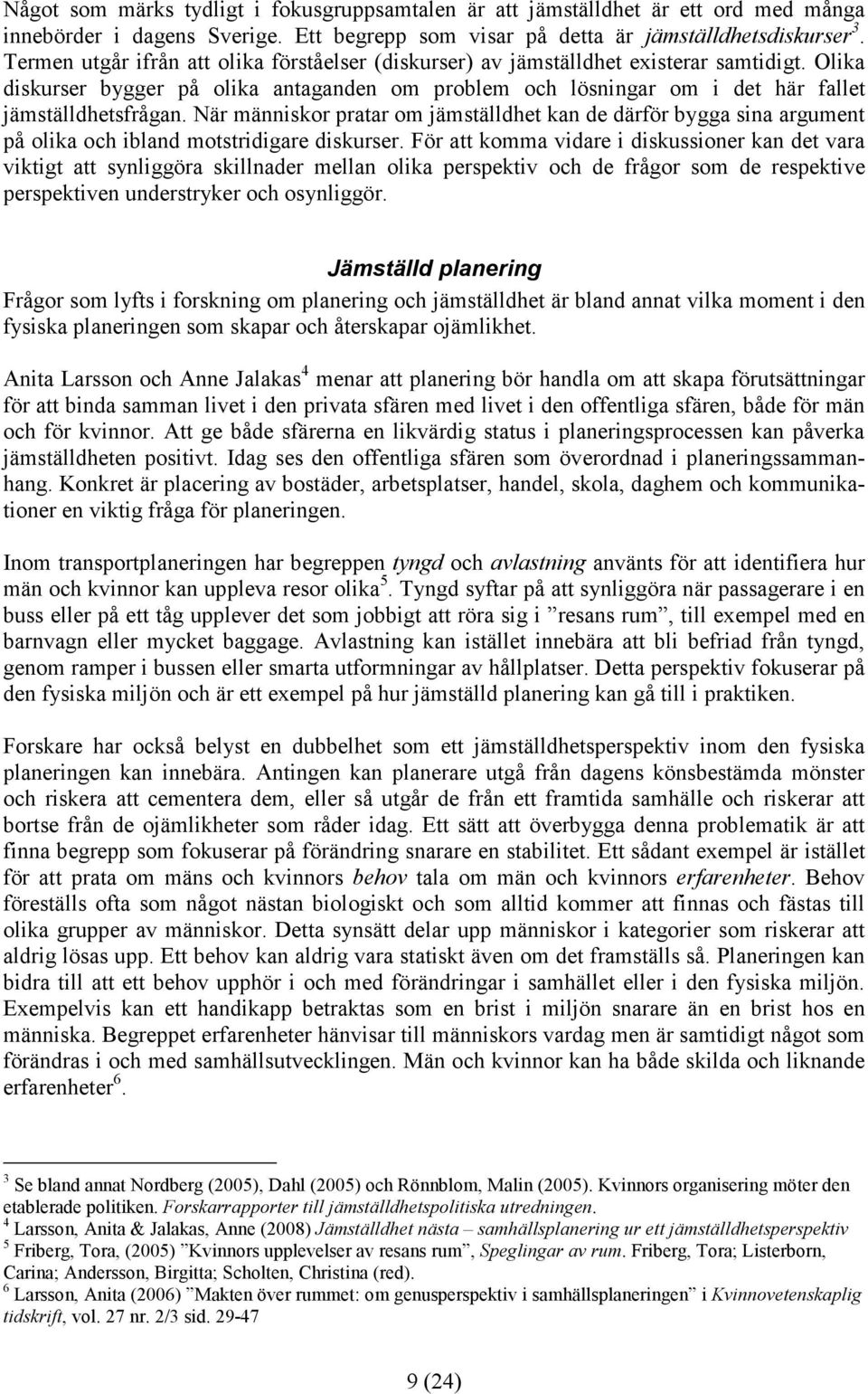 När människor pratar om jämställdhet kan de därför bygga sina argument på olika och ibland motstridigare diskurser.