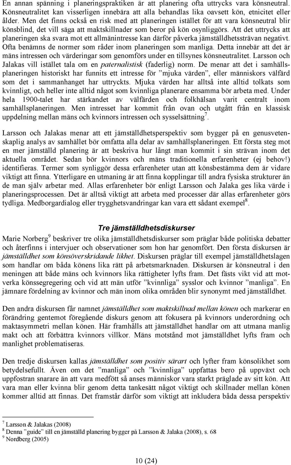 Att det uttrycks att planeringen ska svara mot ett allmänintresse kan därför påverka jämställdhetssträvan negativt. Ofta benämns de normer som råder inom planeringen som manliga.