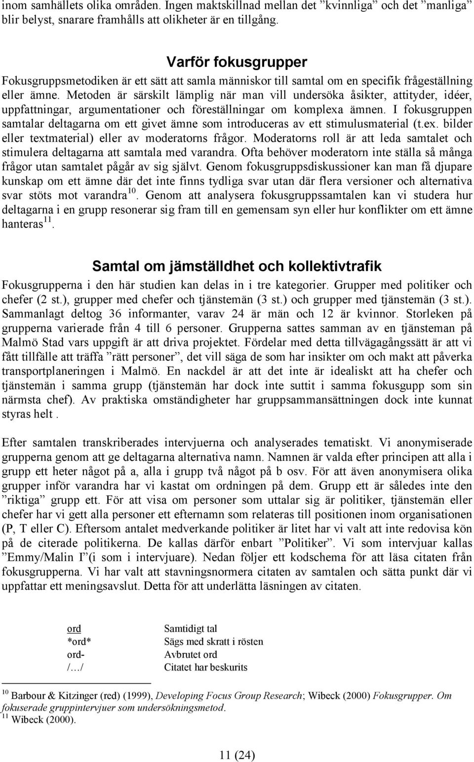 Metoden är särskilt lämplig när man vill undersöka åsikter, attityder, idéer, uppfattningar, argumentationer och föreställningar om komplexa ämnen.