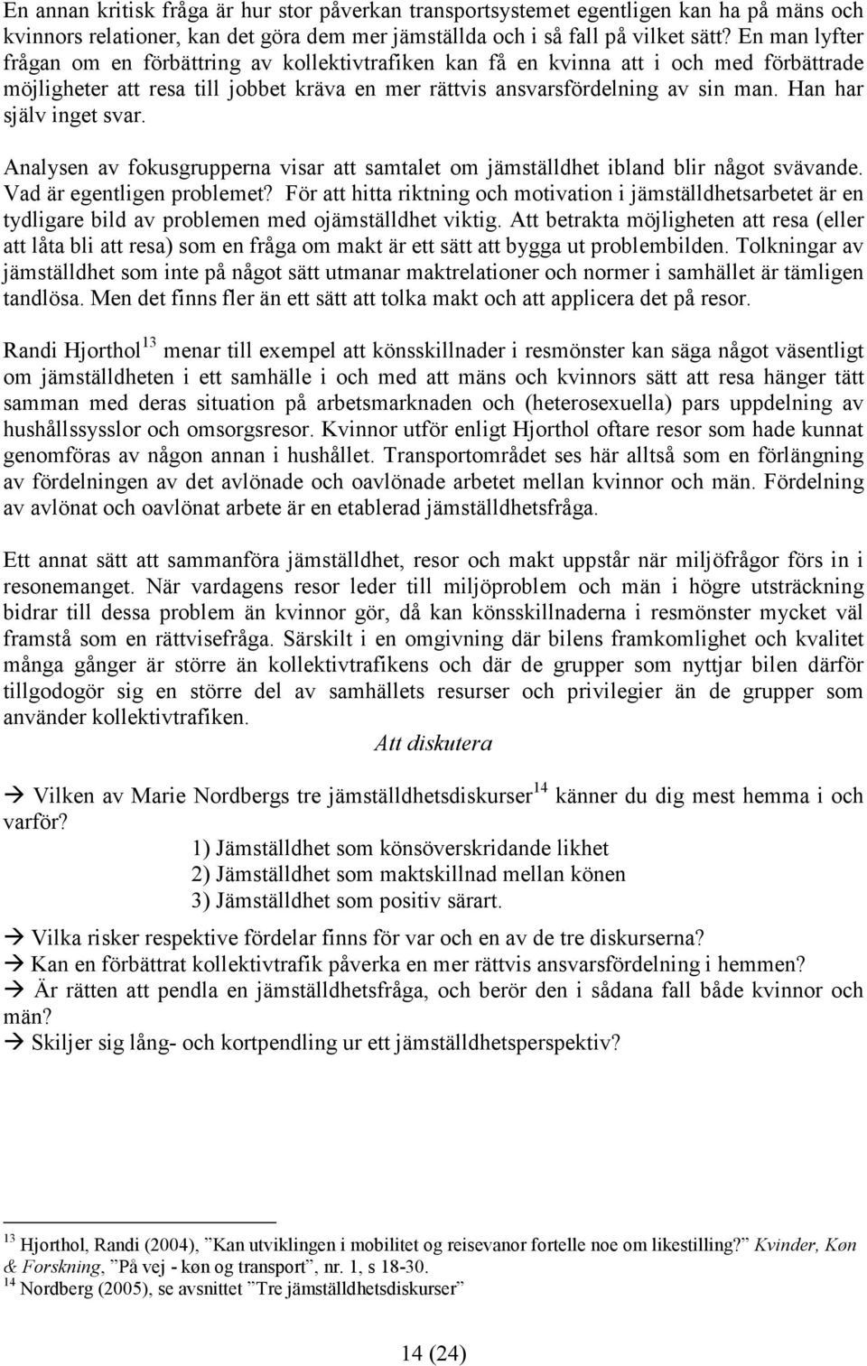 Han har själv inget svar. Analysen av fokusgrupperna visar att samtalet om jämställdhet ibland blir något svävande. Vad är egentligen problemet?