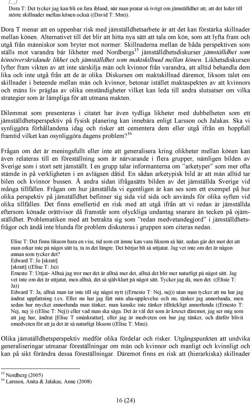 Alternativet till det blir att hitta nya sätt att tala om kön, som att lyfta fram och utgå från människor som bryter mot normer.