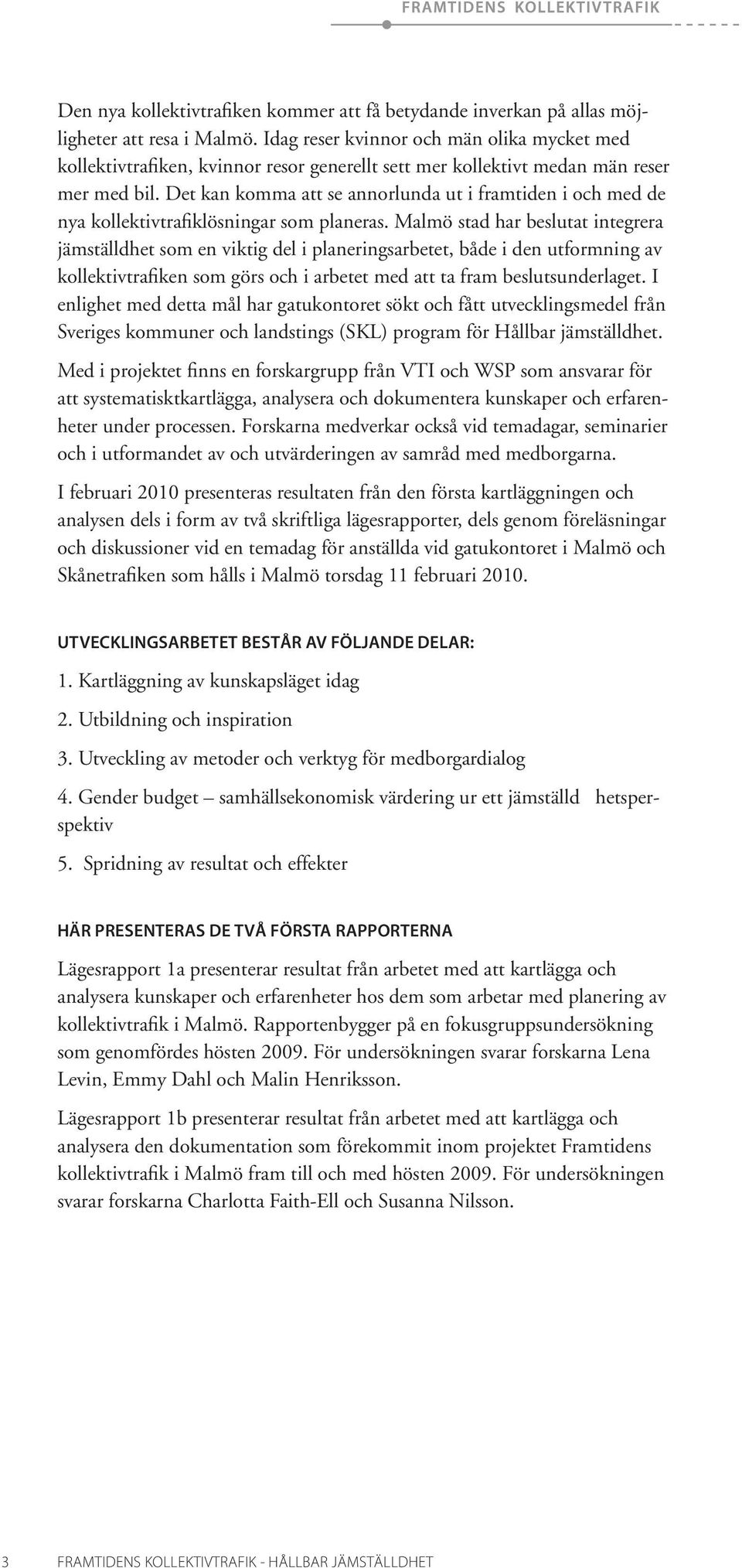 Det kan komma att se annorlunda ut i framtiden i och med de nya kollektivtrafiklösningar som planeras.