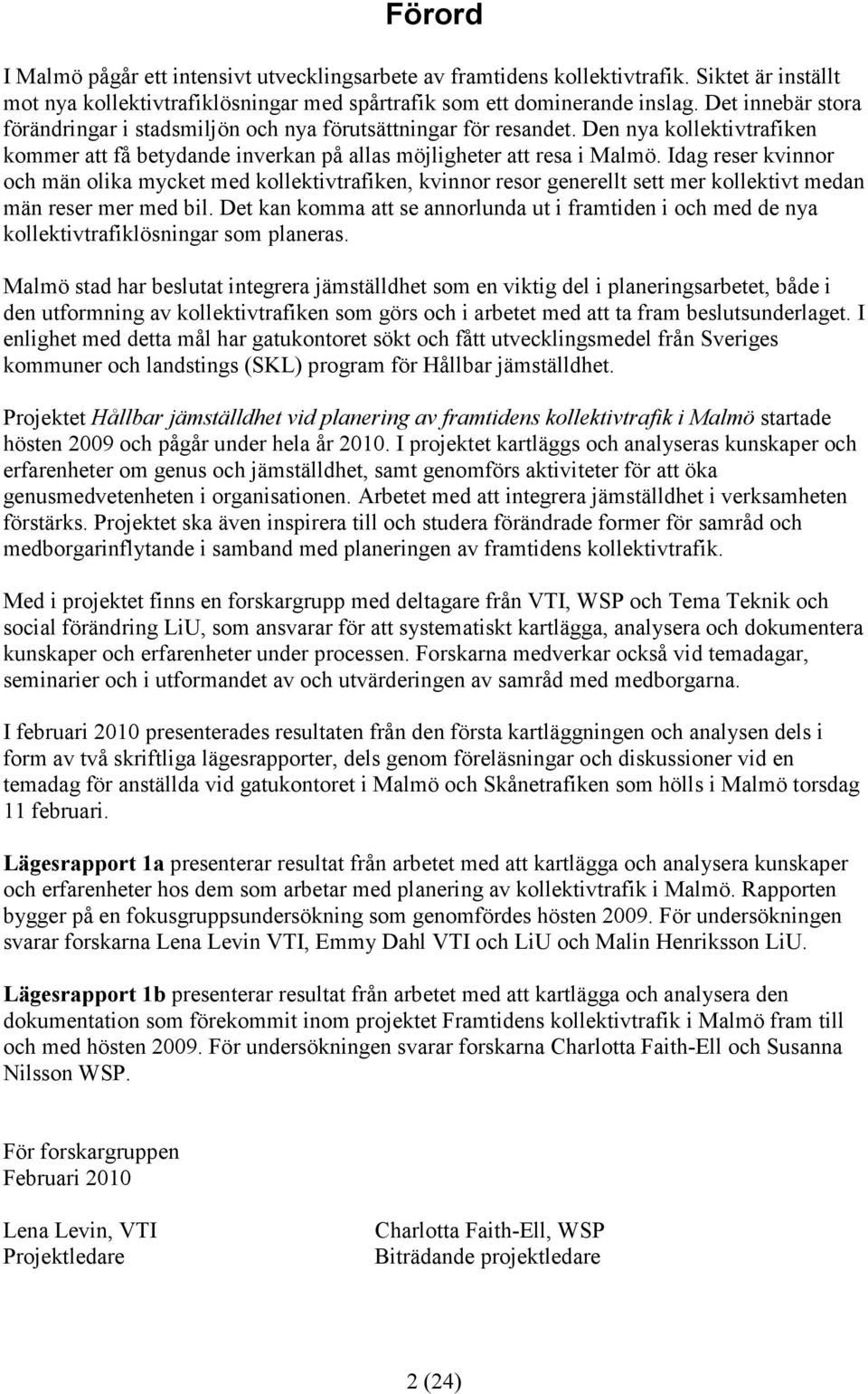 Idag reser kvinnor och män olika mycket med kollektivtrafiken, kvinnor resor generellt sett mer kollektivt medan män reser mer med bil.