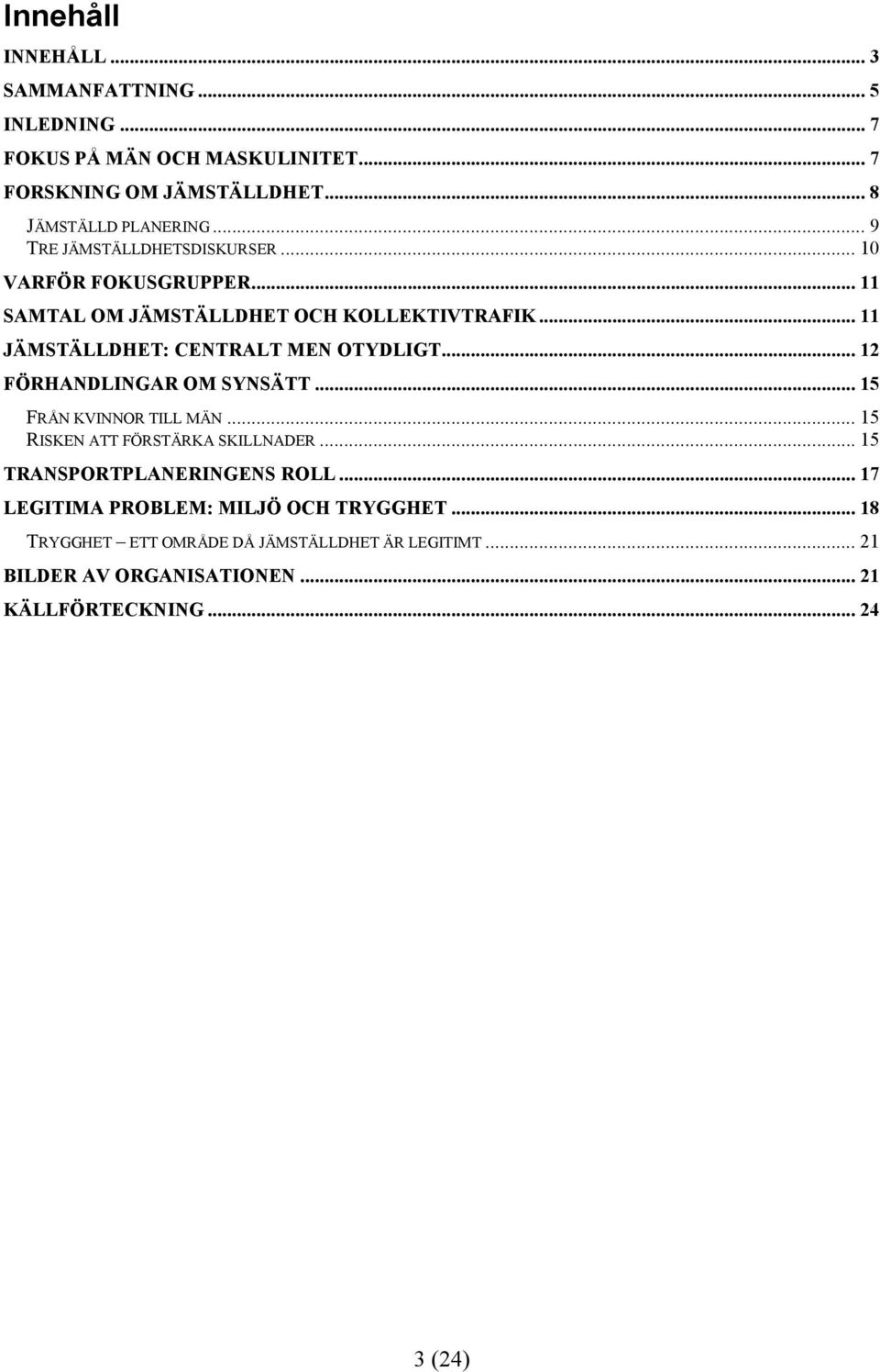 .. 12 FÖRHANDLINGAR OM SYNSÄTT... 15 FRÅN KVINNOR TILL MÄN... 15 RISKEN ATT FÖRSTÄRKA SKILLNADER... 15 TRANSPORTPLANERINGENS ROLL.
