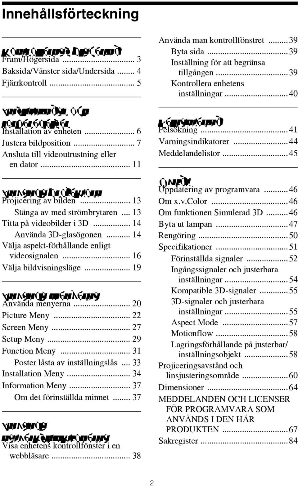 .. 14 Välja aspekt-förhållande enligt videosignalen... 16 Välja bildvisningsläge... 19 Använda menyerna Använda menyerna... 20 Picture Meny... 22 Screen Meny... 27 Setup Meny... 29 Function Meny.
