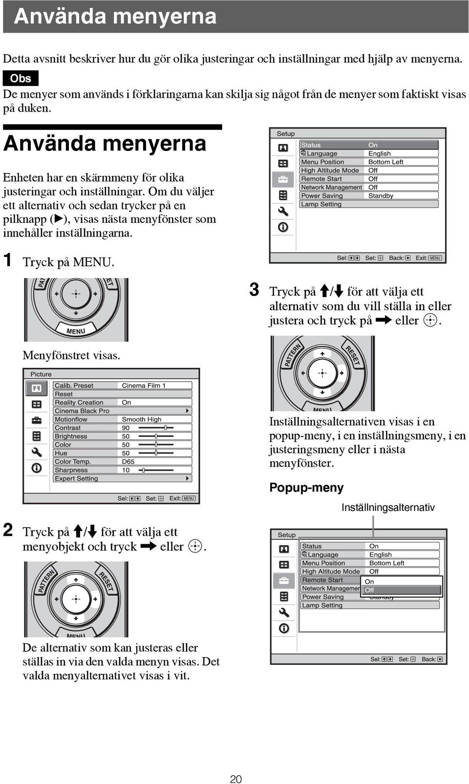 Om du väljer ett alternativ och sedan trycker på en pilknapp (B), visas nästa menyfönster som innehåller inställningarna. 1 Tryck på MENU.