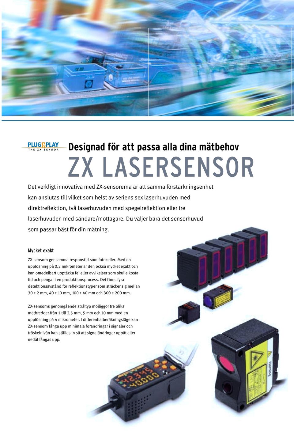 Mycket exakt ZX-sensorn ger samma responstid som fotoceller.