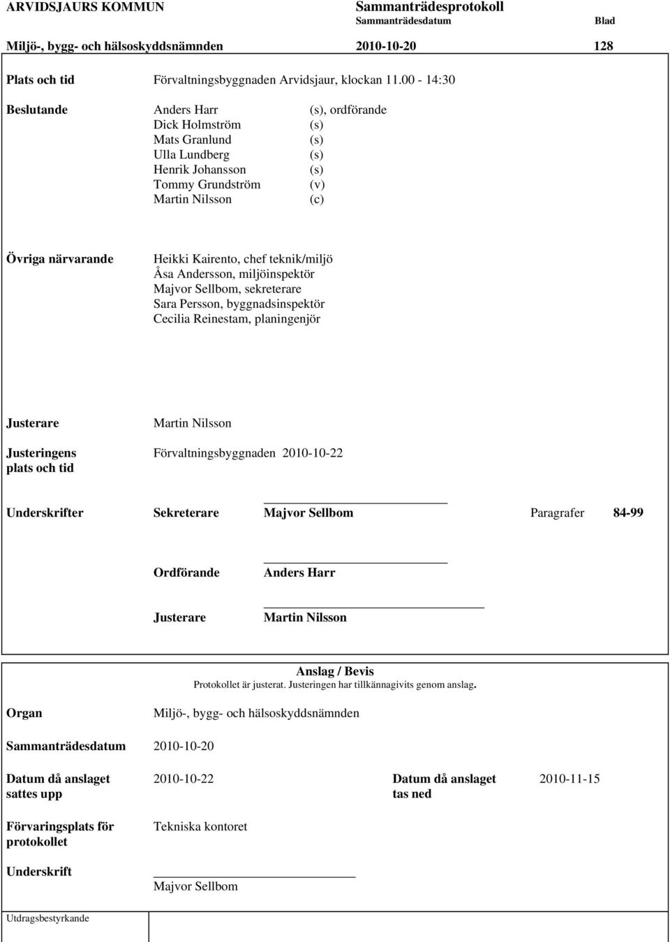 chef teknik/miljö Åsa Andersson, miljöinspektör Majvor Sellbom, sekreterare Sara Persson, byggnadsinspektör Cecilia Reinestam, planingenjör Justerare Martin Nilsson Justeringens Förvaltningsbyggnaden
