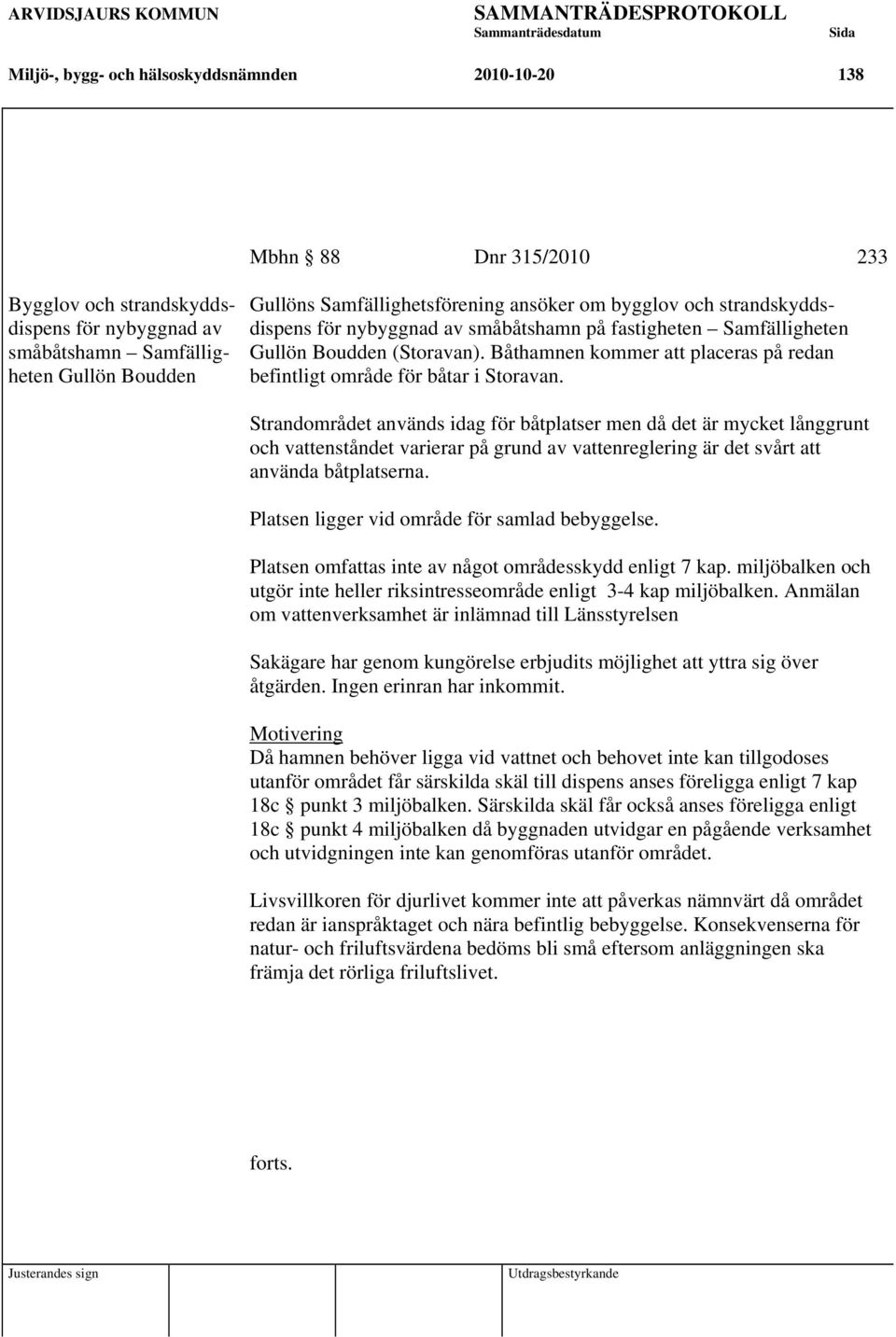Båthamnen kommer att placeras på redan befintligt område för båtar i Storavan.