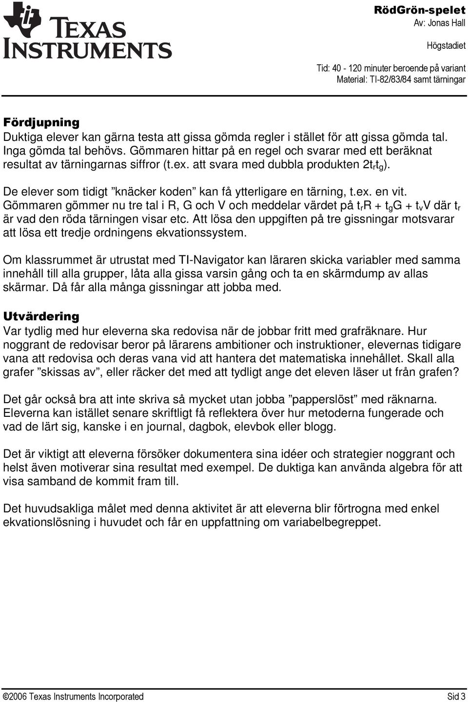 De elever som tidigt knäcker koden kan få ytterligare en tärning, t.ex. en vit.