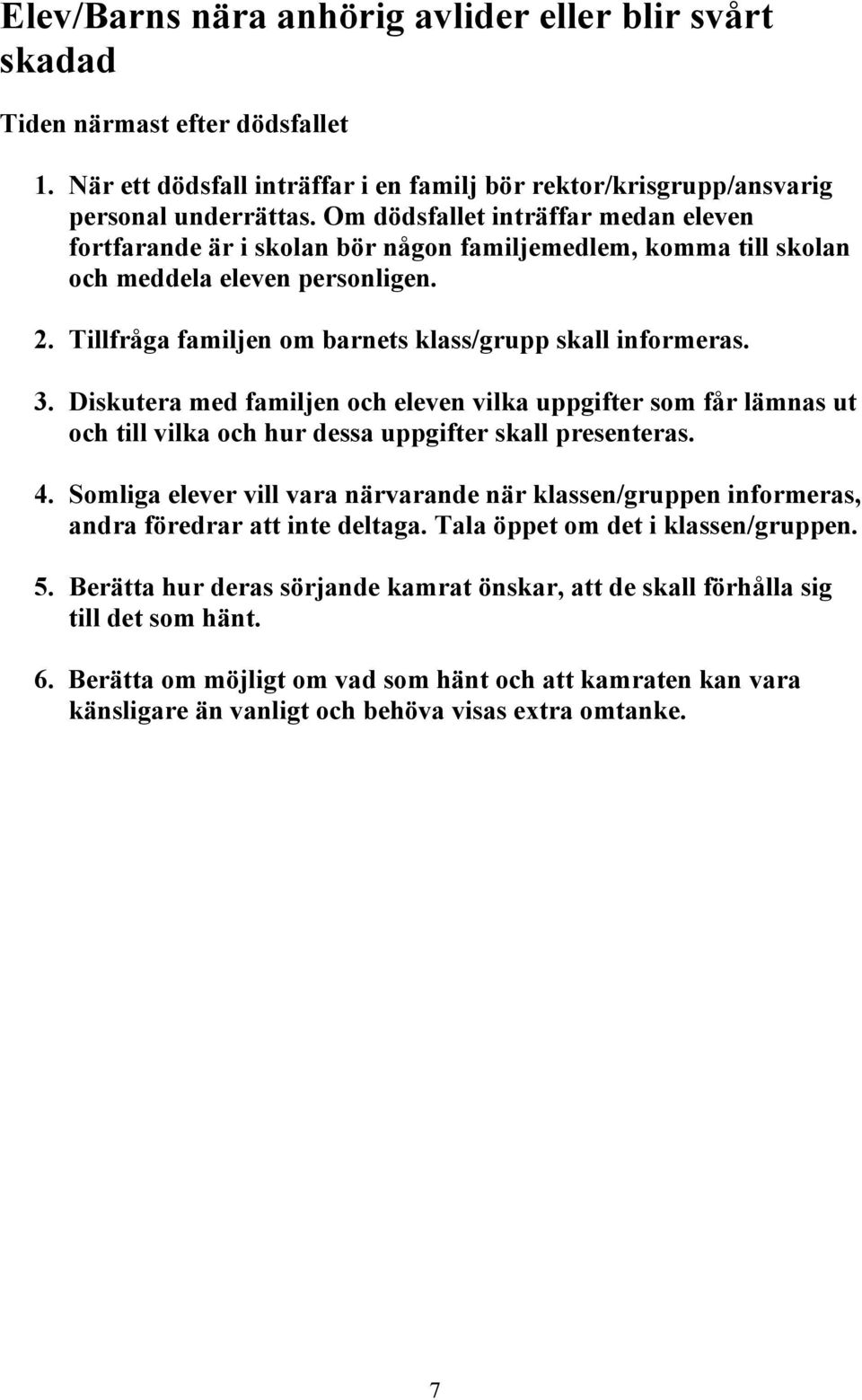 3. Diskutera med familjen och eleven vilka uppgifter som får lämnas ut och till vilka och hur dessa uppgifter skall presenteras. 4.