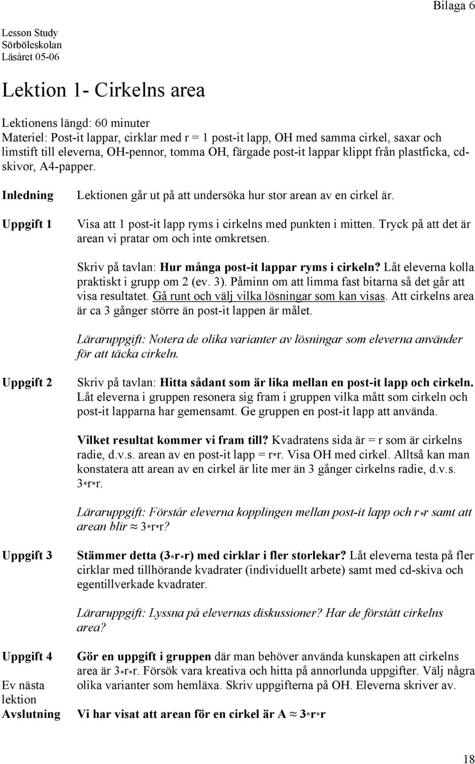 Visa att 1 post-it lapp ryms i cirkelns med punkten i mitten. Tryck på att det är arean vi pratar om och inte omkretsen. Skriv på tavlan: Hur många post-it lappar ryms i cirkeln?