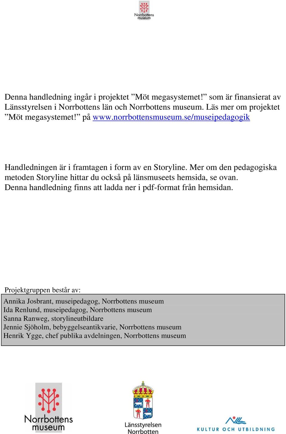 Mer om den pedagogiska metoden Storyline hittar du också på länsmuseets hemsida, se ovan. Denna handledning finns att ladda ner i pdf-format från hemsidan.