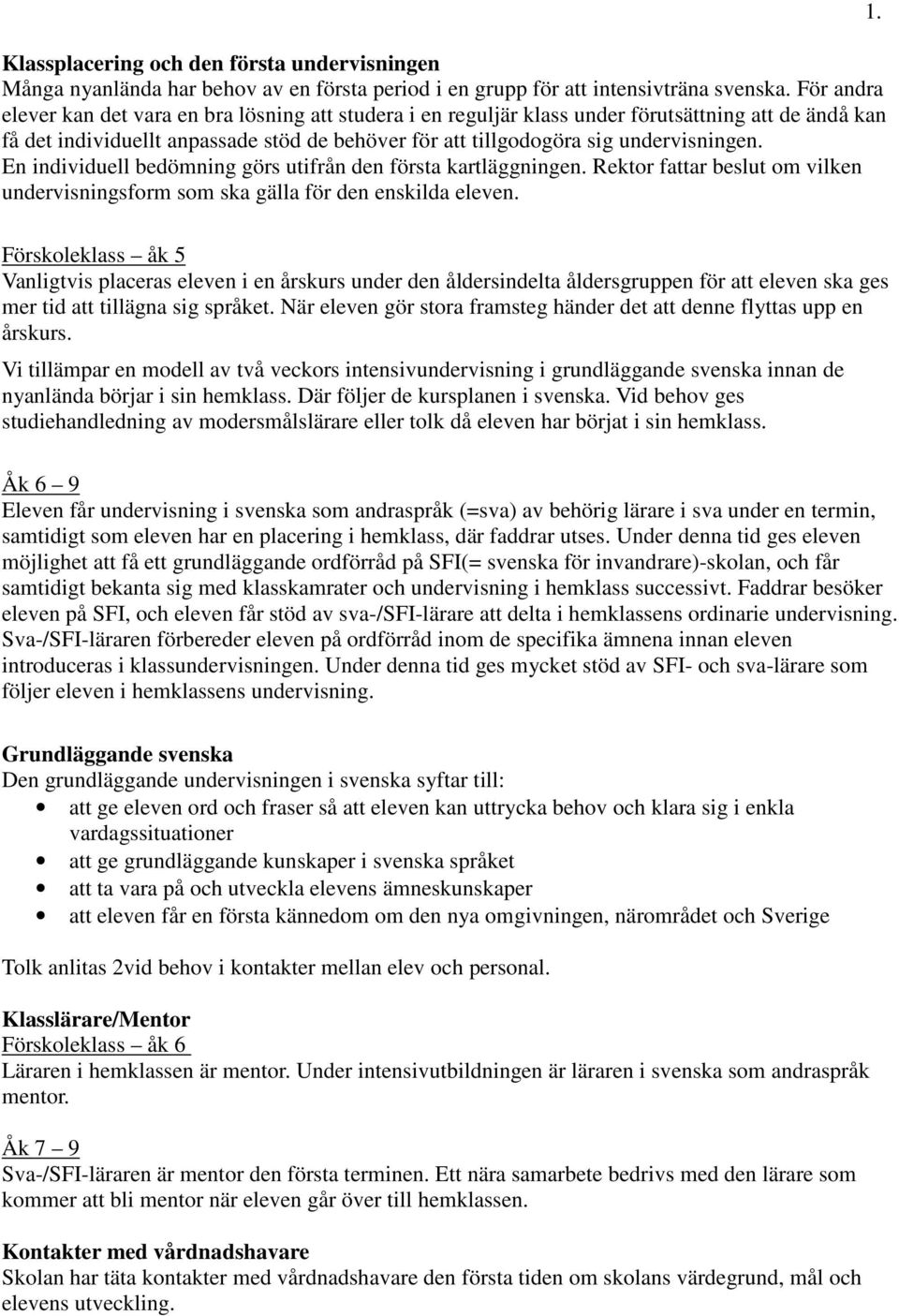 En individuell bedömning görs utifrån den första kartläggningen. Rektor fattar beslut om vilken undervisningsform som ska gälla för den enskilda eleven. 1.