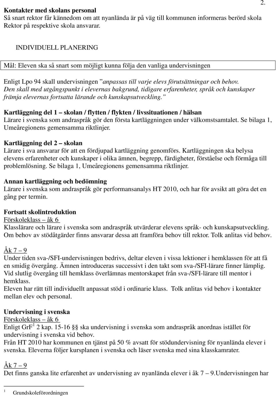 Den skall med utgångspunkt i elevernas bakgrund, tidigare erfarenheter, språk och kunskaper främja elevernas fortsatta lärande och kunskapsutveckling.