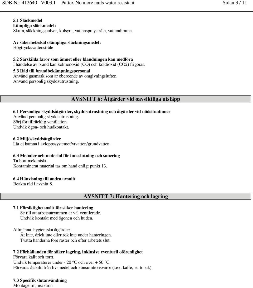 Använd personlig skyddsutrustning. AVSNITT 6: Åtgärder vid oavsiktliga utsläpp 6.1 Personliga skyddsåtgärder, skyddsutrustning och åtgärder vid nödsituationer Använd personlig skyddsutrustning.