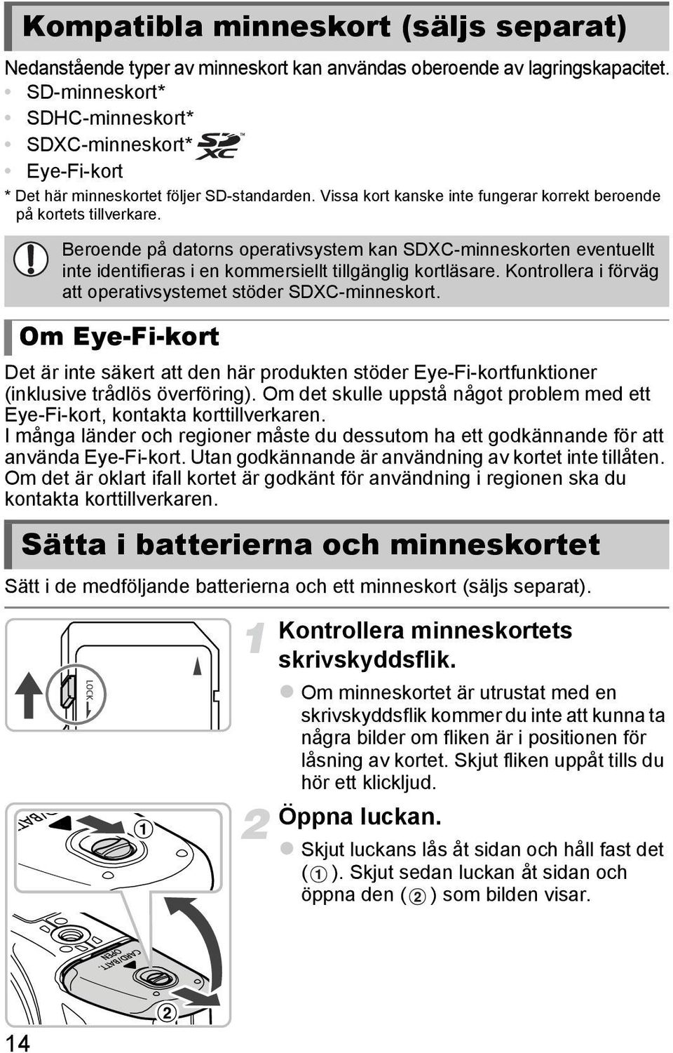 Beroende på datorns operativsystem kan SDXC-minneskorten eventuellt inte identifieras i en kommersiellt tillgänglig kortläsare. Kontrollera i förväg att operativsystemet stöder SDXC-minneskort.